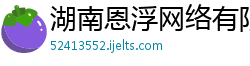 湖南恩浮网络有限责任公司